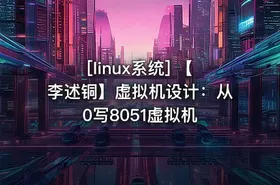 [linux系统] 【李述铜】虚拟机设计：从0写8051虚拟机