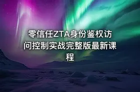 零信任ZTA身份鉴权访问控制实战完整版最新课程