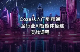 Coze从入门到精通 ，全行业AI智能体搭建实战课程