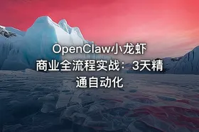 OpenClaw小龙虾商业全流程实战：3天精通自动化
