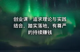 创业课：追求理论与实践结合，踏实落地，有尊严的持续赚钱