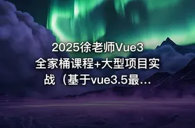2025徐老师Vue3全家桶课程+大型项目实战（基于vue3.5最新版本）（完结）
