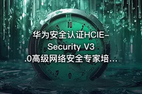 华为安全认证HCIE-Security V3.0高级网络安全专家培训视频