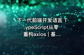 下一代前端开发语言 TypeScript从零重构axios | 基于TypeScript从零重构axios-价值388-完结