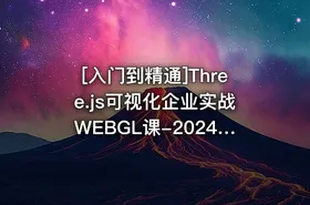 [入门到精通]Three.js可视化企业实战WEBGL课-2024年50章(源码+素材+课件) - getfromcode