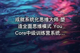 成就系统化思维大师 塑造全面思维模式 YouCore中级训练营系统思维训练