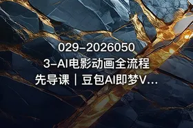 029-20260503-AI电影动画全流程先导课｜豆包AI即梦ViduMINIMAX从脚本到成片入门更多资源 - getfromcode