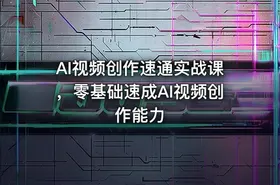 AI视频创作速通实战课，零基础速成AI视频创作能力