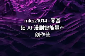 mksz1014-零基础 AI 漫剧智能量产创作营