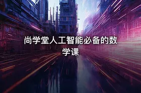 尚学堂人工智能必备的数学课 - getfromcode