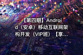 【第四期】Android（安卓）移动互联网架构开发（VIP班）【享学课堂】