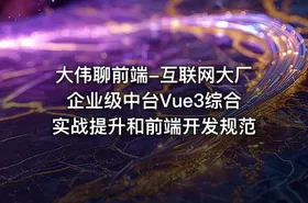 大伟聊前端-互联网大厂企业级中台Vue3综合实战提升和前端开发规范 - getfromcode