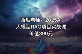 西瓜老师：2025AI大模型RAG项目实战课 价值399元