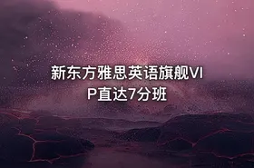 新东方雅思英语旗舰VIP直达7分班