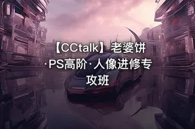 【CCtalk】老婆饼·PS高阶·人像进修专攻班