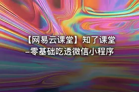 【网易云课堂】知了课堂-零基础吃透微信小程序