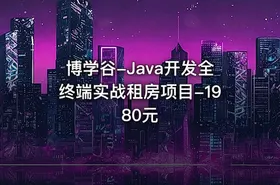 博学谷-Java开发全终端实战租房项目-1980元