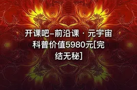 开课吧-前沿课・元宇宙科普价值5980元[完结无秘]