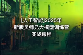 [人工智能]2025年新版吴师兄大模型训练营实战课程 - getfromcode