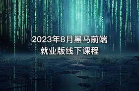 2023年8月黑马前端就业版线下课程