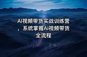 AI视频带货实战训练营，系统掌握AI视频带货全流程 - getfromcode