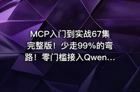 MCP入门到实战67集完整版！少走99%的弯路！零门槛接入Qwen3、DeepSeek-R1、ADK开发Agent智能体超简单!