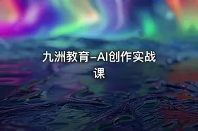 九洲教育-AI创作实战课