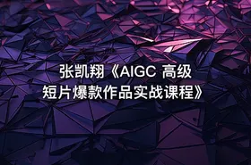 张凯翔《AIGC 高级短片爆款作品实战课程》