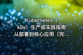 Kubernetes（k8s）生产级实践指南 从部署到核心应用（完结无密）