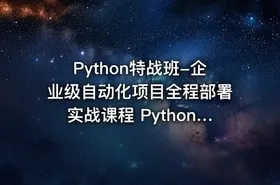 Python特战班-企业级自动化项目全程部署实战课程 Python高级自动化开发项目课程