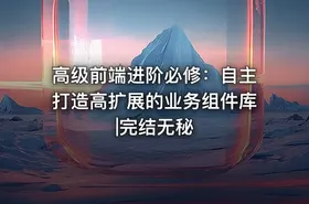 高级前端进阶必修：自主打造高扩展的业务组件库|完结无秘