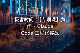 极客时间-【专项课】黄佳 · Claude Code 工程化实战