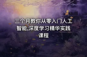 三个月教你从零入门人工智能,深度学习精华实践课程