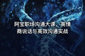 阿宝职场沟通大课，高情商说话与高效沟通实战