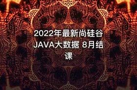 2022年最新尚硅谷 JAVA大数据 8月结课