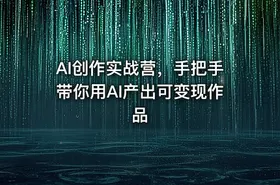 AI创作实战营，手把手带你用AI产出可变现作品