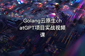 Golang云原生chatGPT项目实战视频课