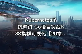 Kubernetes系统精讲 Go语言实战K8S集群可视化【20章完结】