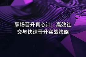 职场晋升真心计，高效社交与快速晋升实战策略