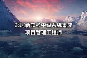 郑房新软考中级系统集成项目管理工程师