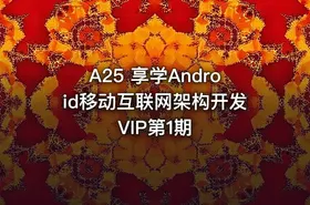 A25 享学Android移动互联网架构开发VIP第1期