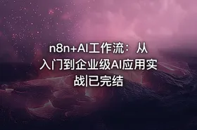 n8n+AI工作流：从入门到企业级AI应用实战|已完结