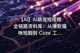 🐱 【AI】AI萌宠短视频全链路资料库：从爆款猫咪短剧到 Coze 工作流