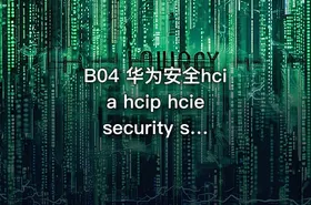 B04 华为安全hcia hcip hcie security sec 题库+题库讲解+视频教程