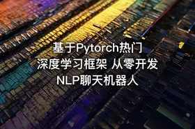 基于Pytorch热门深度学习框架 从零开发NLP聊天机器人