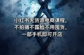 小红书无货源电商课程，不拍摄不露脸不用囤货，一部手机即可开店