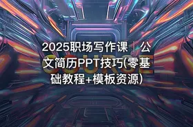 2025职场写作课│公文简历PPT技巧(零基础教程+模板资源)