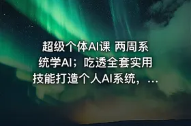 超级个体AI课 两周系统学AI；吃透全套实用技能打造个人AI系统，实现一个人就是一家公司的完整体系(更新0823) - getfromcode