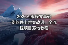 2026AI编程零基础到软件上架实战课，全流程项目落地教程