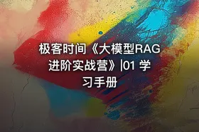 极客时间《大模型RAG进阶实战营》|01 学习手册 - getfromcode